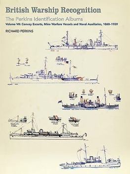 Hardcover British Warship Recognition: The Perkins Identific: Volume VII: Convoy Escorts, Mine Warfare Vessels and Naval Auxiliaries, 1860-1939 Volume 7 Book