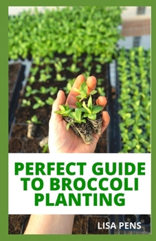 Paperback Perfect Guide to Broccoli Planting: A M&#1086;d&#1077;rn Gu&#1110;d&#1077; T&#1086; &#1057;r&#1077;&#1072;t&#1110;ng A &#1029;t&#1091;l&#1110;&#1109;h Book