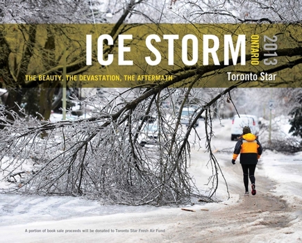 Hardcover Ice Storm, Ontario 2013: The Beauty, the Devastation, the Aftermath Book