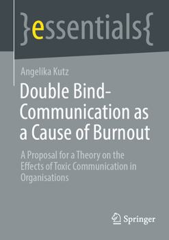 Paperback Double-Bind Communication as a Cause of Burnout: A Proposal for a Theory on the Effects of Toxic Communication in Organizations Book