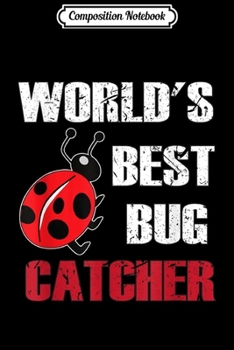 Composition Notebook: World's Best Bug Catcher Gift Men Women Bug Exterminator  Journal/Notebook Blank Lined Ruled 6x9 100 Pages