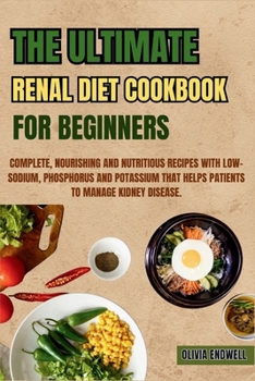 Paperback The Ultimate Renal Diet Cookbook for Beginners: Complete, Nourishing and Nutritious Recipes with Low-Sodium, Phosphorus and Potassium that helps patie Book