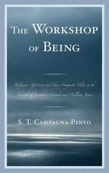 The Workshop of Being: Religious Affections and Their Pragmatic Value in the Thought of Jonathan Edwards and William James