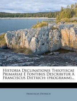 Paperback Historia Declinationis Theotiscae Primariae E Fontibus Describitur a Franciscus Dietrich: (Programm)... [Latin] Book