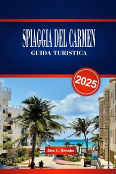 SPIAGGIA DEL CARMEN GUIDA TURISTICA 2025: Scopri spiagge vivaci, il ricco patrimonio Maya e l'eccitante vita notturna con consigli pratici per vivere la costa caraibica del Messico (Italian Edition)