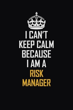 Paperback I Can't Keep Calm Because I Am A Risk Manager: Motivational Career Pride Quote 6x9 Blank Lined Job Inspirational Notebook Journal Book