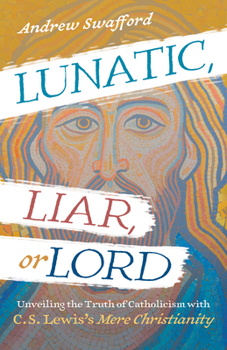 Paperback Lunatic, Liar, or Lord: Unveiling the Truth of Catholicism with C. S. Lewis's Mere Christianity Book