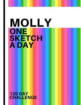 Molly: Personalized colorful rainbow sketchbook with name: One sketch a day for 120 days challenge