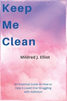 Paperback Keep Me Clean: An Essential Guide on How to Help A Loved One Struggling with Addiction Book