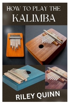 Paperback How to Play the Kalimba: A Beginner's Guide in Learning, and Playing the Kalimba Book