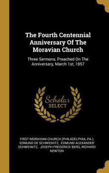 Hardcover The Fourth Centennial Anniversary Of The Moravian Church: Three Sermons, Preached On The Anniversary, March 1st, 1857 Book