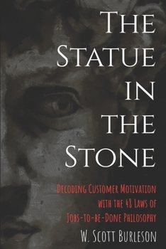 Paperback The Statue in the Stone: Decoding Customer Motivation with the 48 Laws of Jobs-to-be-Done Philosophy Book