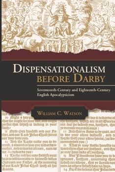 Dispensationalism Before Darby : Seventeenth-Century and Eighteenth-Century English Apocalypticism
