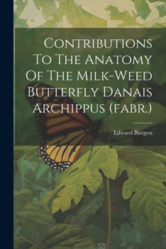 Paperback Contributions To The Anatomy Of The Milk-weed Butterfly Danais Archippus (fabr.) Book