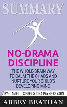 Paperback Summary of No-Drama Discipline: The Whole-Brain Way to Calm the Chaos and Nurture Your Child's Developing Mind by Daniel J. Siegel & Tina Payne Bryson Book