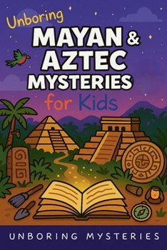 Unboring Mayan & Aztec Mysteries for Kids (History Mysteries)
