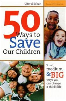 Paperback 50 Ways to Save Our Children: Small, Medium, & Big Ways You Can Change a Child's Life Book