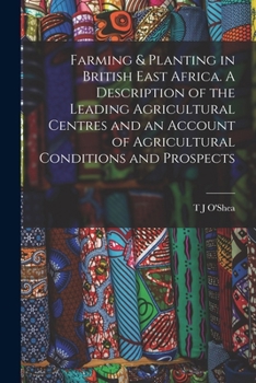 Farming & planting in British East Africa. A description of the leading agricultural centres and an account of agricultural conditions and prospects - Primary Source Edition