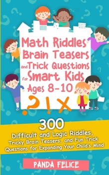 Paperback Math Riddles, Brain Teasers and Trick Questions for Smart Kids Ages 8-10: 300 Difficult and Logic Riddles, Tricky Brain Teasers, and Fun Trick Questio Book