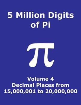 5 Million Digits of Pi - Volume 4 - Decimal Places from 15,000,001 To 20,000,000 : 4th 5000000 Decimal Places; 8000 Digits on Page; Digit Counter on Each Row; Offset Column Index; Pi Day