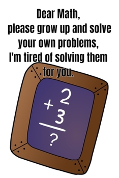 Paperback Dear Math, please grow up and solve your own problems, I'm tired of solving them for you.: Notebook Gift Idea For Finance Worker - 110 Pages (6" x 9") Book
