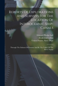 Reports Of Explorations And Surveys For The Location Of Interoceanic Ship-canals: Through The Isthmus Of Panama And By The Valley Of The River Napipi...