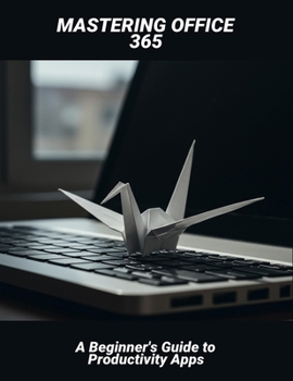 Paperback Mastering Office 365: A Beginner'S Guide To Productivity Apps Book