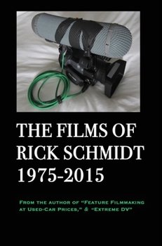 Hardcover The Films of Rick Schmidt 1975-2015; HARDCOVER w/DJ/"Library" 1st Edition.: From the Author of "Feature Filmmaking at Used-Car Prices," & "Extreme DV" Book
