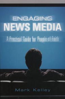 Paperback Engaging News Media: A Practical Guide for People of Faith Book