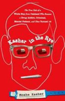 Hardcover Kasher in the Rye: The True Tale of a White Boy from Oakland Who Became a Drug Addict, Criminal, Mental Patient, and Then Turned 16 Book