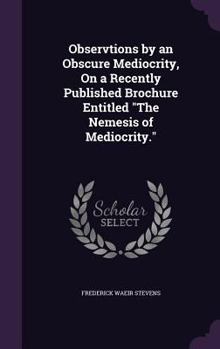 Observtions by an Obscure Mediocrity, on a Recently Published Brochure Entitled the Nemesis of Mediocrity.