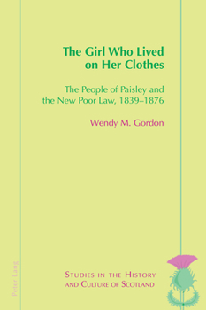 Paperback The Girl Who Lived On Her Clothes: The People of Paisley and the New Poor Law, 1839-76 Book