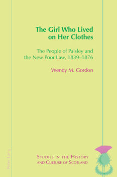 Paperback The Girl Who Lived on Her Clothes: The People of Paisley and the New Poor Law, 1839-76 Book