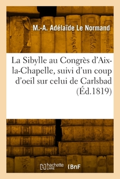 Paperback La Sibylle Au Congrès d'Aix-La-Chapelle, Suivi d'Un Coup d'Oeil Sur Celui de Carlsbad [French] Book