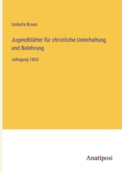 Paperback Jugendblätter für christliche Unterhaltung und Belehrung: Jahrgang 1863 [German] Book