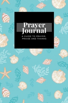 Paperback My Prayer Journal: A Guide To Prayer, Praise and Thanks: Seashell design, Prayer Journal Gift, 6x9, Soft Cover, Matte Finish Book
