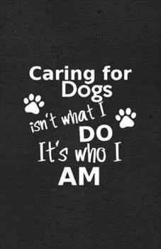 Paperback caring for dogs isn't what I do it's who I am A5 Lined Notebook: Funny Sayings Dog Blank Journal For Pet Dog Paw. Unique Student Teacher Scrapbook/ Co Book