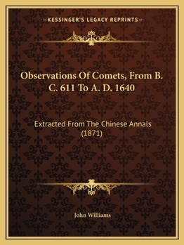 Paperback Observations Of Comets, From B. C. 611 To A. D. 1640: Extracted From The Chinese Annals (1871) Book