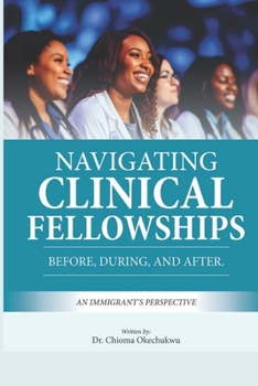 Paperback Navigating Clinical Fellowships: Before, During and After: An Immigrant's Perspective Book
