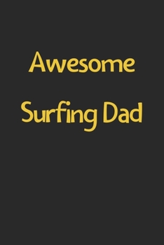 Awesome Surfing Dad: Lined Journal, 120 Pages, 6 x 9, Funny Surfing Gift Idea, Black Matte Finish (Awesome Surfing Dad Journal)