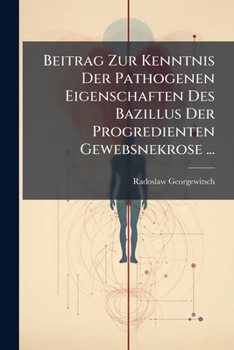 Paperback Beitrag Zur Kenntnis Der Pathogenen Eigenschaften Des Bazillus Der Progredienten Gewebsnekrose ... [German] Book