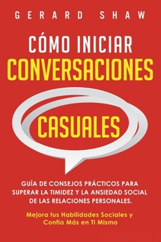 Paperback Cómo iniciar conversaciones casuales: Guía de consejos prácticos para superar la timidez y la ansiedad social de las relaciones personales. Mejora tus [Spanish] Book