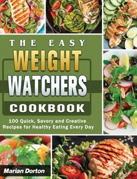 The Easy Weight Watchers Cookbook: 100 Quick, Savory and Creative Recipes for Healthy Eating Every Day
