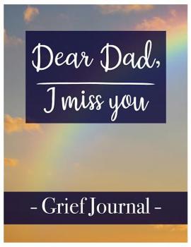 Dear Dad, I miss you Grief Journal: A Book With Writing Prompts for those grieving their parent