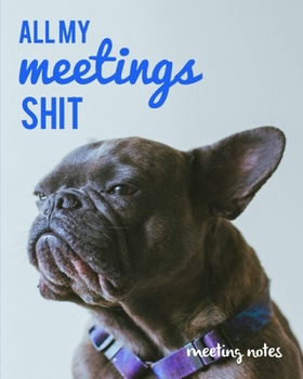 All My Meetings Shit Meeting Notes: For Taking Minutes at Business Meetings Action/ Agenda Notebook Book