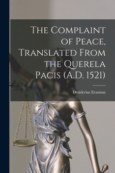 Paperback The Complaint of Peace, Translated From the Querela Pacis (A.D. 1521) Book