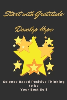 Paperback Start With Gratitude Develop Hope Science Based Positive Thinking to be Your Best Self: Build and Attitude of Gratitude and Hope for Improved Wellbein Book