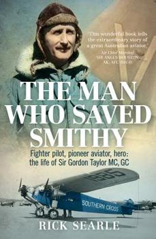 Paperback The Man Who Saved Smithy: Fighter Pilot, Pioneer Aviator, Hero: The Life of Sir Gordon Taylor Gc, MC Book