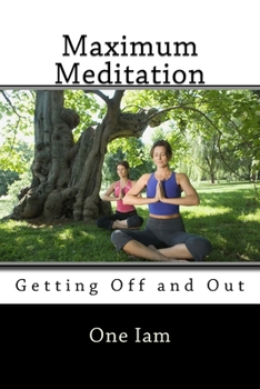 Paperback Maximum Meditation: Getting Off and Out Book