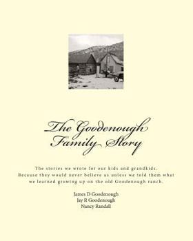 The Goodenough Family Story: The story we wrote for our kids and grandkids. You would never believe our story about living on the old Goodenough ranch.